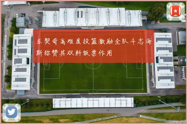东契奇高难度投篮激励全队斗志海斯称赞其双料饭票作用